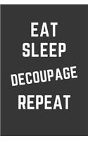 Eat Sleep Decoupage Repeat Notebook: Gift For Decoupage Lover, Lined Journal, 120 Pages, 6 x 9, Matte Finish