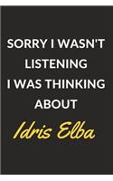 Sorry I Wasn't Listening I Was Thinking About Idris Elba: Idris Elba Journal Notebook to Write Down Things, Take Notes, Record Plans or Keep Track of Habits (6" x 9" - 120 Pages)