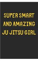 Super Smart And Amazing Ju Jitsu Girl: Lined Journal, 120 Pages, 6 x 9, Funny Ju Jitsu Gift Idea, Black Matte Finish (Super Smart And Amazing Ju Jitsu Girl Journal)