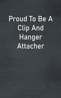 Proud To Be A Clip And Hanger Attacher