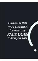 I Can Not be Held Responsible for what my Face Does when you Talk: funny notebook and journal Wide Ruled 6x9 120 Pages.