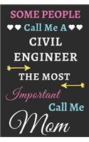 Some People Call Me A Civil Engineer The Most Important Call Me Mom