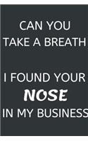 Can You Take A Breath, I Found Your Nose In My Business