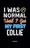 I Was Normal Until I Got My First Collie Notebook - Collie Dog Lover and Pet Owner: Lined Notebook / Journal Gift, 120 Pages, 6x9, Soft Cover, Matte Finish