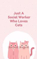 Just A Social Worker Who Loves Cats: Cute Gift For Social Workers - Notebook, Diary, Journal, Composition Book - 6 x 9 College-ruled Notebook