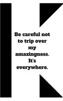 Be careful not to trip over my amazingness. It's everywhere.: Lined notebook 120 pages glossy cover different colors with different designs .lined journal