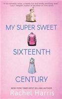 My Super Sweet Sixteenth Century