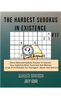 The Hardest Sudokus In Existence #17: Solve Advanced Sudoku Puzzles To Improve Your Cognitive Brain Functions And Memory ( Large Print&#65292;Suitable For Teenagers, Adults And Seniors)