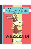 Hee-Haw for the Weekend! (COMPOSITION NOTEBOOK)