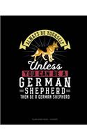 Always Be Yourself Unless You Can Be A German Shepherd Then Be A German Shepherd: Blank Sheet Music - 10 Staves