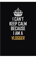 I Can't Keep Calm Because I Am A Vlogger