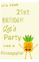 It's Your 21st Birthday Let's Party Like A Pineapple: 21st Birthday Gift / Journal / Notebook / Diary / Unique Greeting & Birthday Card Alternative