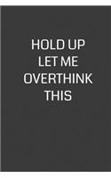 Hold Up Let Me Overthink This