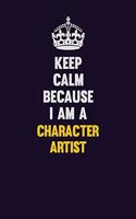 Keep Calm Because I Am A Character Artist