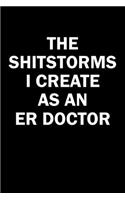 The Shitstorms I Create As An ER Doctor: Funny gag gift for snark sarcastic ER Doctor - blank lined notebook