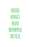 Refuse Reduce Reuse Repurpose Recycle: Inspirational and Motivational Journal/Notebook - 128 Lined pages in a 6x9 inch Softcover Notebook