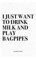 I Just Want To Drink Milk And Play Bagpipes: A 6x9 Inch Diary Notebook Journal With A Bold Text Font Slogan On A Matte Cover and 120 Blank Lined Pages Makes A Great Alternative To A Card