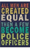 All Men Are Created Equal Then A Few Become Police Officers: Funny Vintage Police Officer Gift Journal