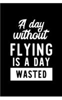 A Day Without Flying Is A Day Wasted