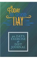 Today Is Good Day 90 Days Exercise & Diet Journal: 3 Months Food Journal And Fitness Tracker ( Keep Record Daily Track Eating, Habits, Activity, Set Diet For Loss Weight )(19 Get Fit)