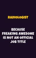 Radiologist, Because Freaking Awesome Is Not An Official Job Title: 6X9 Career Pride Notebook Unlined 120 pages Writing Journal