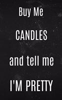 Buy me Candles and tell me i'm Pretty