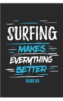 Surfing Makes Everything Better Calender 2020: Funny Cool Surfer Calender 2020 - Monthly & Weekly Planner - 6x9 - 128 Pages - Cute Gift For Surfers, Surf Instructors, Surfing Enthusiasts