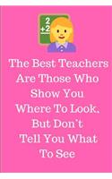 The Best Teachers Are Those Who Show You Where To Look, But Don't Tell You What To See: Teacher Appreciation Journal containing Inspirational Quotes