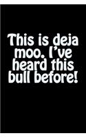 This Is Deja Moo. I've Heard This Bull Before!: A Lined Notebook for Your Everyday Needs!