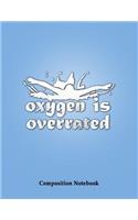 Oxygen Is Overrated Composition Notebook