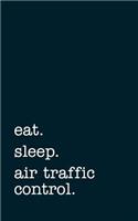 Eat. Sleep. Air Traffic Control. - Lined Notebook: College Ruled Writing Journal