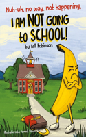 Nuh-uh, no way, not happening, I AM NOT GOING TO SCHOOL!
