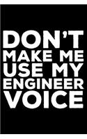 Don't Make Me Use My Engineer Voice: 6x9 Notebook, Ruled, Funny Writing Notebook, Journal for Work, Daily Diary, Planner, Organizer for Civil, Electrical, Industrial, Mechanical Enginee