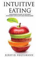 Intuitive Eating: A Beginner's Guide to the Most Incredible Joyus Anti-Diet Programme