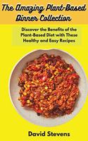 The Amazing Plant-Based Dinner Collection: Discover the Benefits of the Plant-Based Diet with These Healthy and Easy Recipes