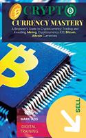 Cryptocurrency Mastery: A Beginner's Guide to Cryptocurrency Trading and Investing. Mining, Cryptocurrency ICO, Bitcoin, Altcoin Currencies