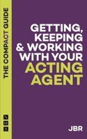 Getting, Keeping & Working with Your Acting Agent: The Compact Guide: (The Compact Guides)