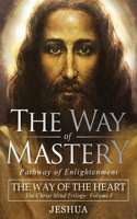 Way of Mastery, Pathway of Enlightenment: The Way of the Heart: The Christ Mind Trilogy Vol I