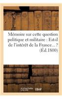Mémoire Sur Cette Question Politique Et Militaire: Est-Il de l'Intérêt de la France... ? (Éd.1800): Mayence En État de Forteresse ?(Histoire)
