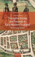 Triumphal Entries and Festivals in Early Modern Scotland: Performing Spaces(European Festival Studies: 1450-1700)