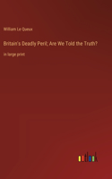 Britain's Deadly Peril; Are We Told the Truth?: in large print