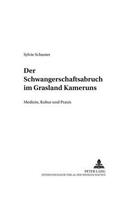 Der Schwangerschaftsabbruch Im Grasland Kameruns: Medizin, Kultur Und Praxis