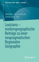 Louisiana - Mediengeographische Beiträge Zu Einer Neopragmatischen Regionalen Geographie