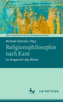 Religionsphilosophie Nach Kant: Im Angesicht Des Bösen