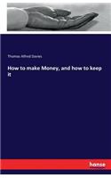 How to make Money, and how to keep it