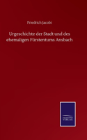 Urgeschichte der Stadt und des ehemaligen Fürstentums Ansbach