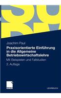 Praxisorientierte Einfuhrung in Die Allgemeine Betriebswirtschaftslehre: Mit Beispielen Und Fallstudien