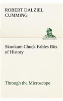 Skookum Chuck Fables Bits of History, Through the Microscope