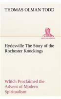 Hydesville The Story of the Rochester Knockings, Which Proclaimed the Advent of Modern Spiritualism
