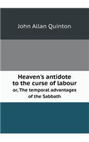 Heaven's Antidote to the Curse of Labour Or, the Temporal Advantages of the Sabbath
